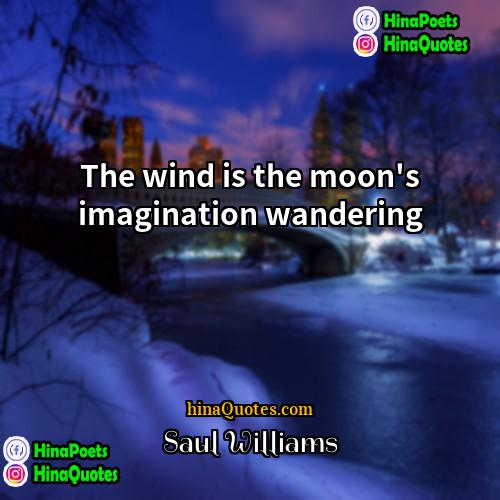 Saul Williams Quotes | The wind is the moon's imagination wandering.
